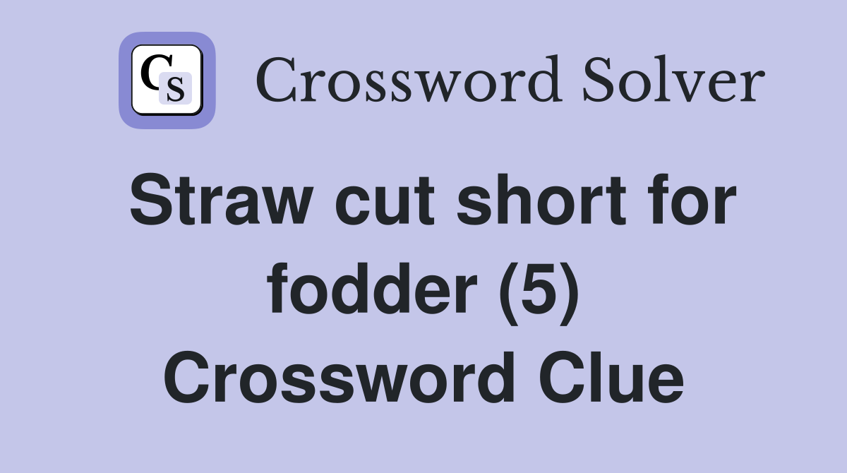 Straw cut short for fodder (5) Crossword Clue Answers Crossword Solver